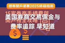 美国券商交易佣金与费率追踪 早知道
