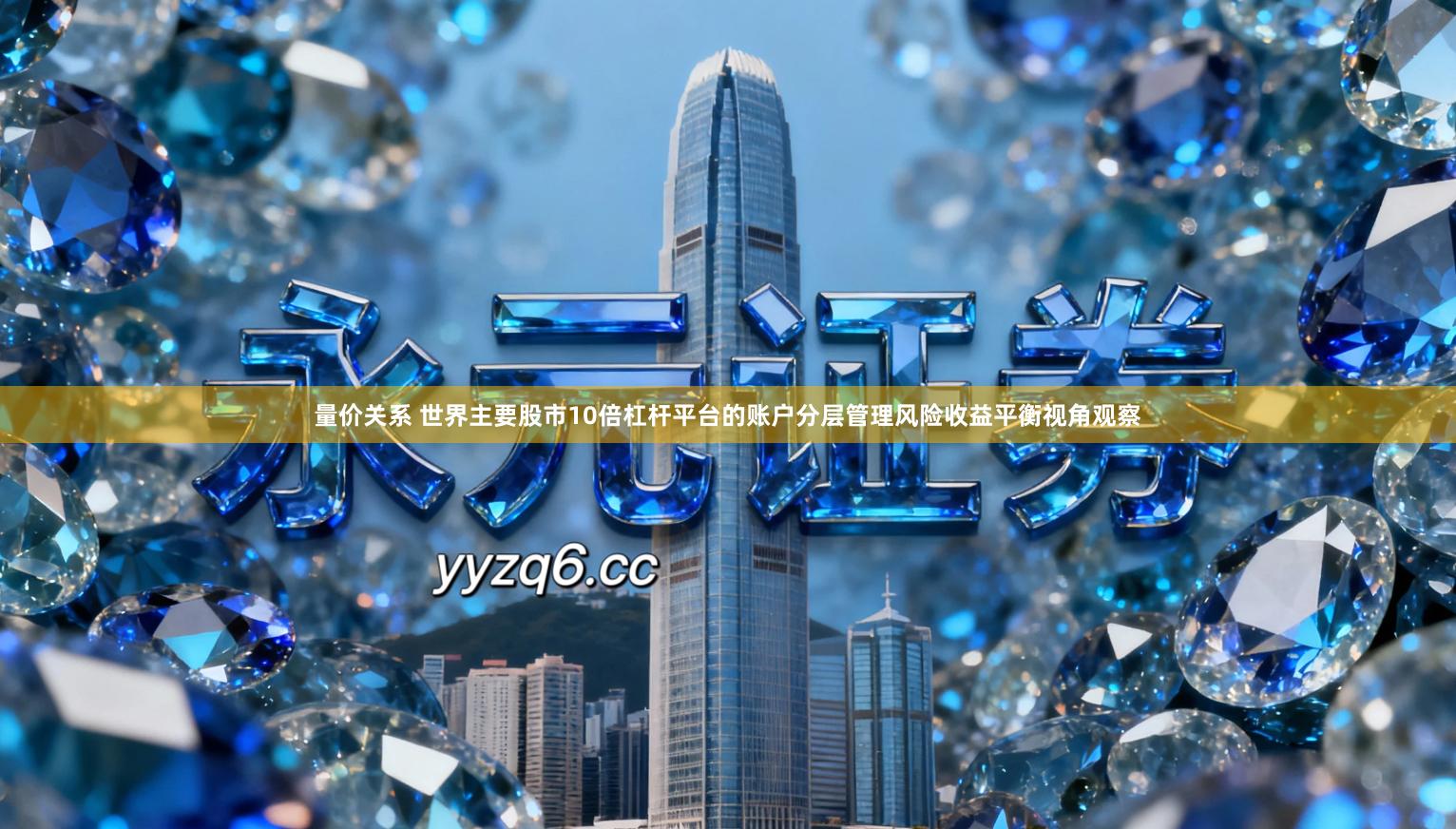 量价关系 世界主要股市10倍杠杆平台的账户分层管理风险收益平衡视角观察