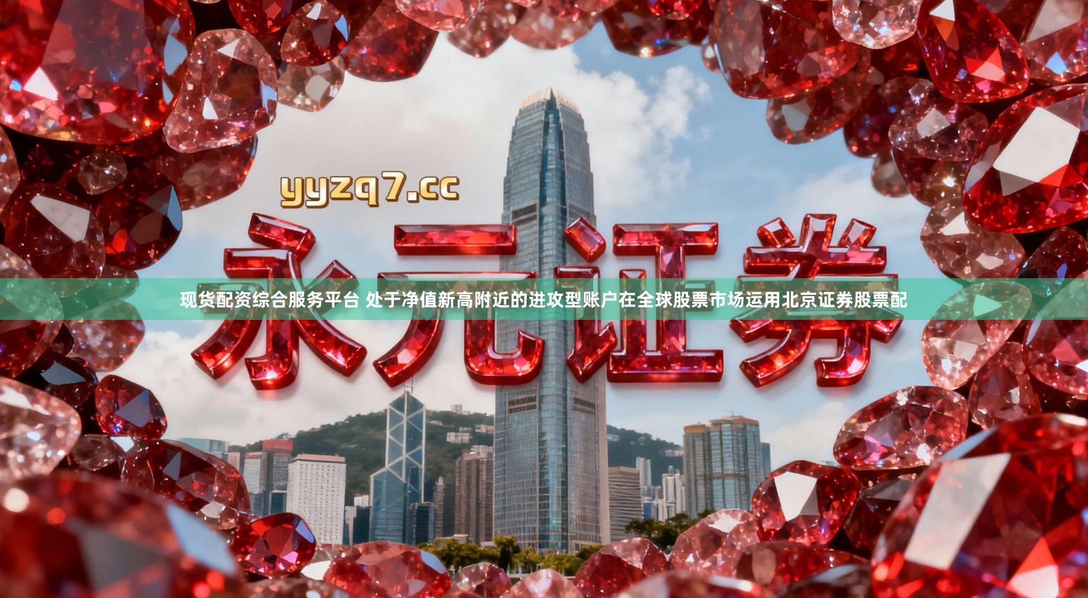 现货配资综合服务平台 处于净值新高附近的进攻型账户在全球股票市场运用北京证券股票配