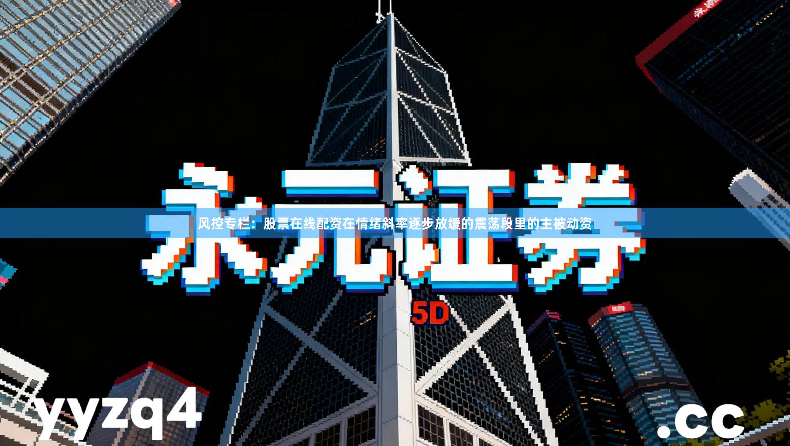 风控专栏：股票在线配资在情绪斜率逐步放缓的震荡段里的主被动资