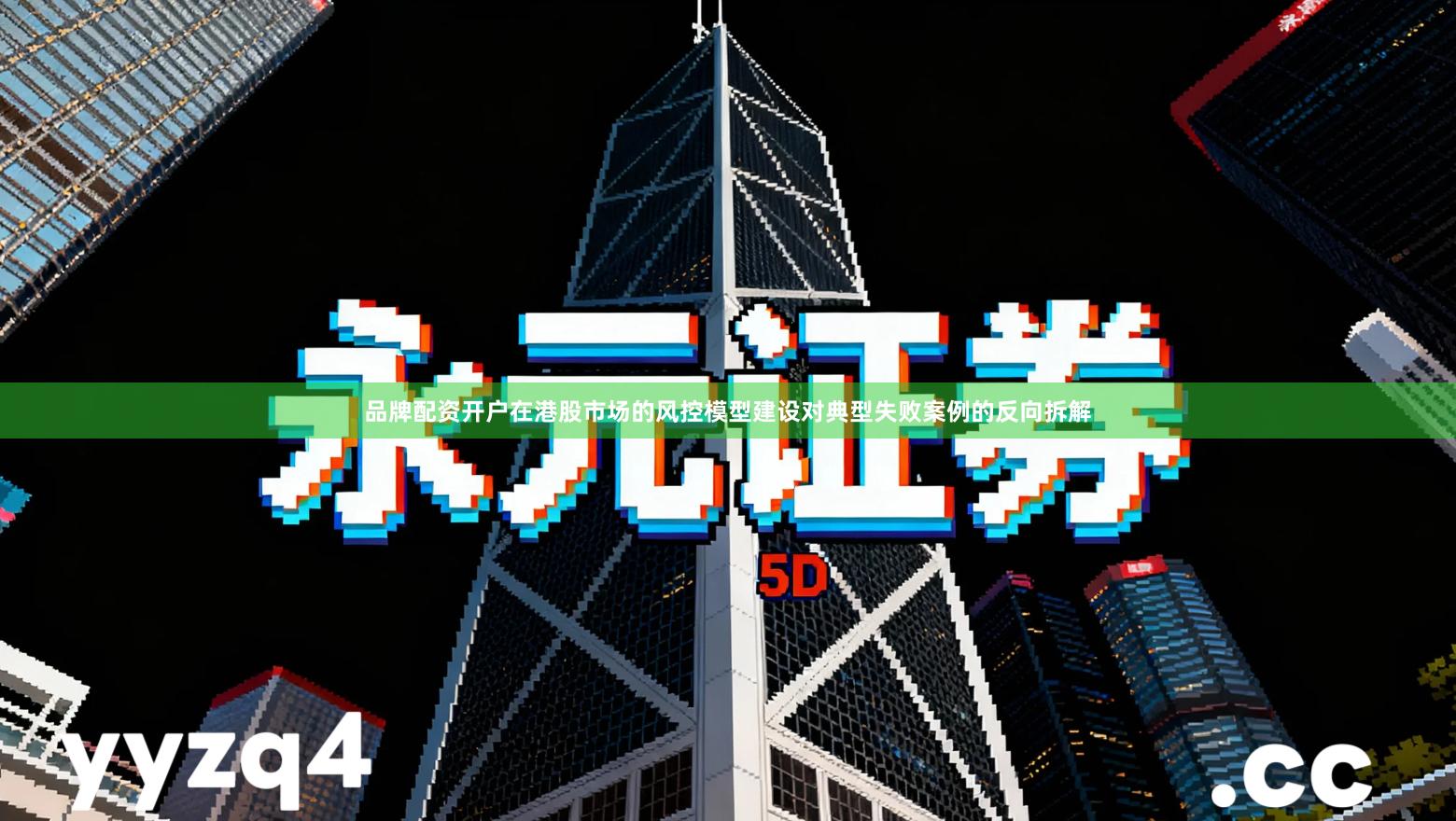 品牌配资开户在港股市场的风控模型建设对典型失败案例的反向拆解