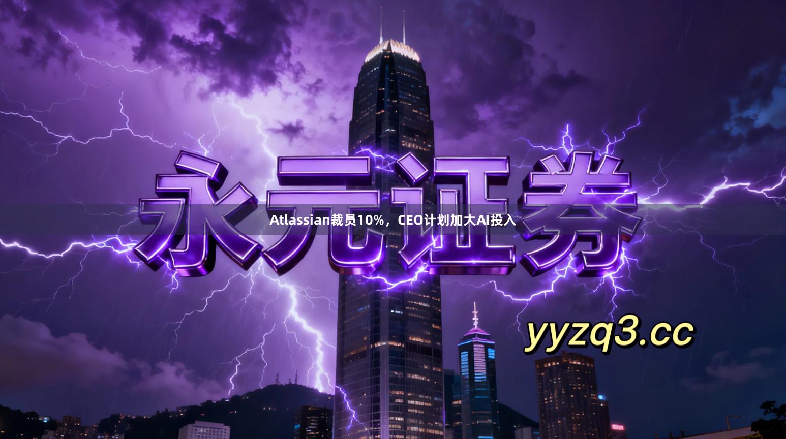 Atlassian裁员10%，CEO计划加大AI投入